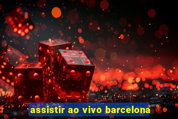 assistir ao vivo barcelona